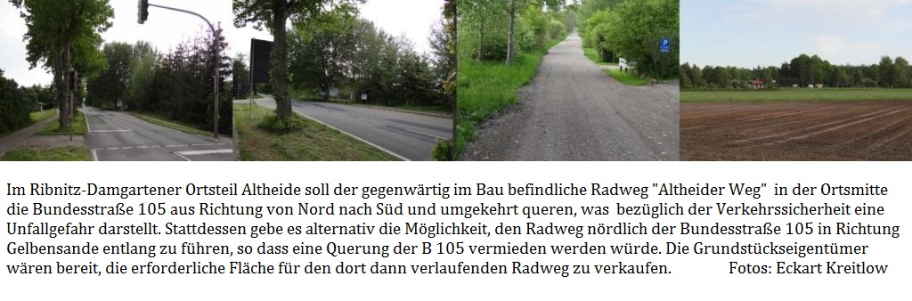 Was die geplante Querung der Bundesstrae 105 im Ort Altheide durch den zurzeit im Bau befindlichen Radweg 'Altheider Weg' anbetrifft, so stelle das natrlich eine Unfallgefahr dar, hob Stadtvertreter Horst Schacht,  Vorsitzender des Ausschusses fr Ordnung, Sicherheit und Verkehr der Stadtvertretung Ribnitz-Damgarten, hervor. Dazu gebe es eine Alternative, so dass eine Querung der Bundesstrae 105 nicht notwendig wre. Die drei oder vier Altheider Grundstckseigentmer wren bereit, von ihren Grundstcken die erforderliche Flche fr den Radweg zu verkaufen.  