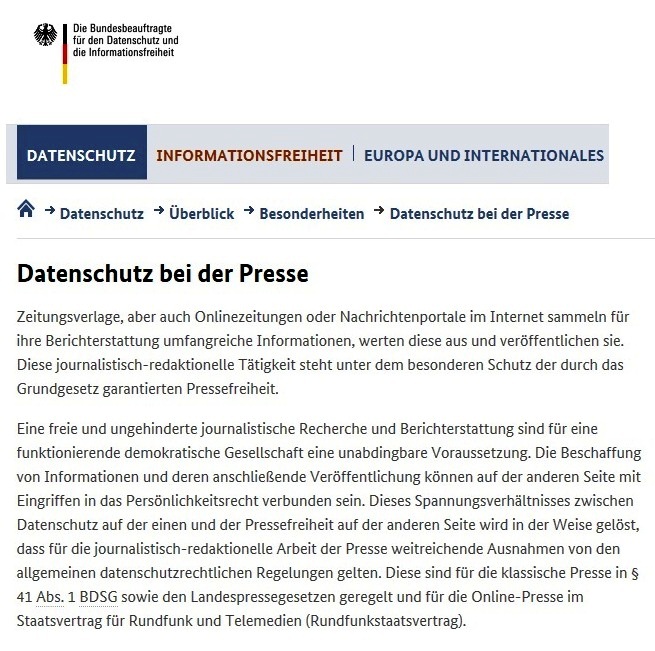 Die Bundesbeauftragte fr den Datenschutz und die Informationsfreiheit  -  Datenschutz bei der Presse - Fr Zeitungsverlage, aber auch Onlinezeitungen oder Nachrichtenportale im Internet gelten weitreichende Ausnahmen von den allgemeinen datenschutzrechtlichen Regelungen gelten. Diese sind fr die klassische Presse in  41 Abs. 1 BDSG sowie den Landespressegesetzen geregelt und fr die Online-Presse im Staatsvertrag fr Rundfunk und Telemedien (Rundfunkstaatsvertrag). 