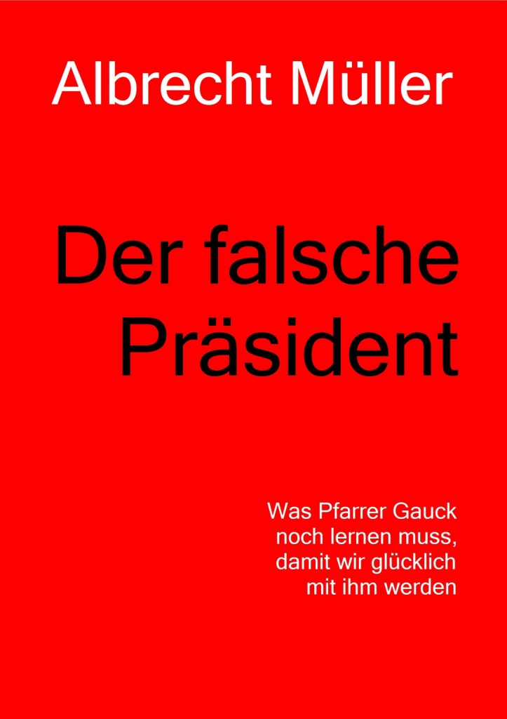 Der falsche Prsident - Was Pfarrer Gauck noch lernen muss, damit wir glcklich mit ihm werden - Von Albrecht Mller - NachDenkSeiten - Die kritische Website