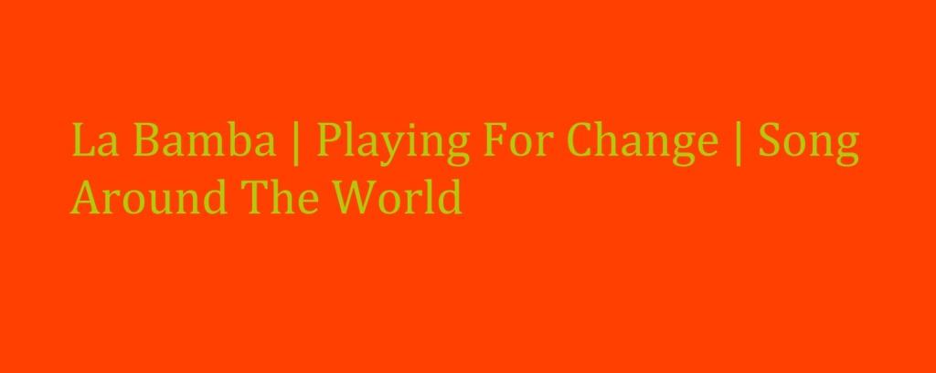 La Bamba | Playing For Change | Song Around The World 