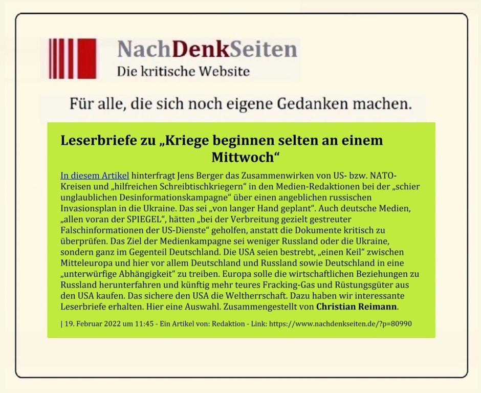 Leserbriefe zu 'Kriege beginnen selten an einem Mittwoch'  - 19. Februar 2022 um 11:45 - Ein Artikel von: Redaktion - Zusammengestellt von Christian Reimann - NachDenkSeiten - Die kritische Website - Fr alle, die sich noch eigene Gedanken machen - Link: https://www.nachdenkseiten.de/?p=80990 