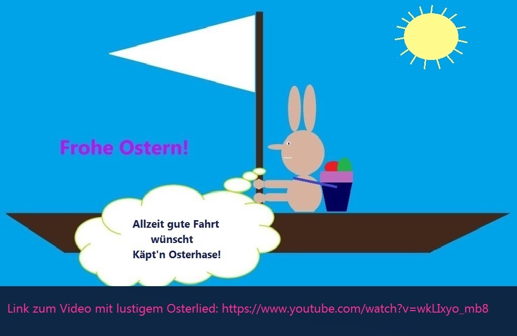 Frohe Ostern! - Allzeit gute Fahrt wünscht Käpt'n Osterhase! - Link zum Video mit lustigem Osterlied: https://www.youtube.com/watch?v=wkLIxyo_mb8